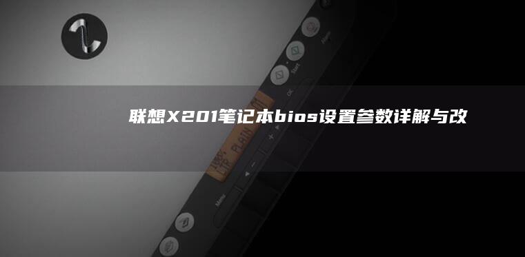 联想X201笔记本： bios设置参数详解与改进建议 (联想x201i笔记本配置参数)
