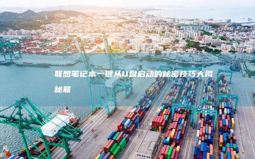 联想笔记本一键从U盘启动的秘密技巧大揭秘 (联想笔记本一键恢复怎么操作)