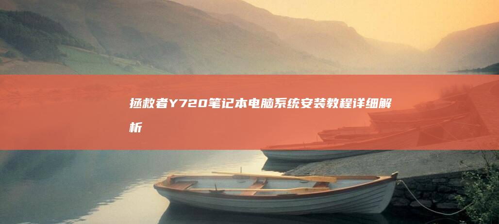 拯救者Y720笔记本电脑系统安装教程详细解析 (拯救者y720)
