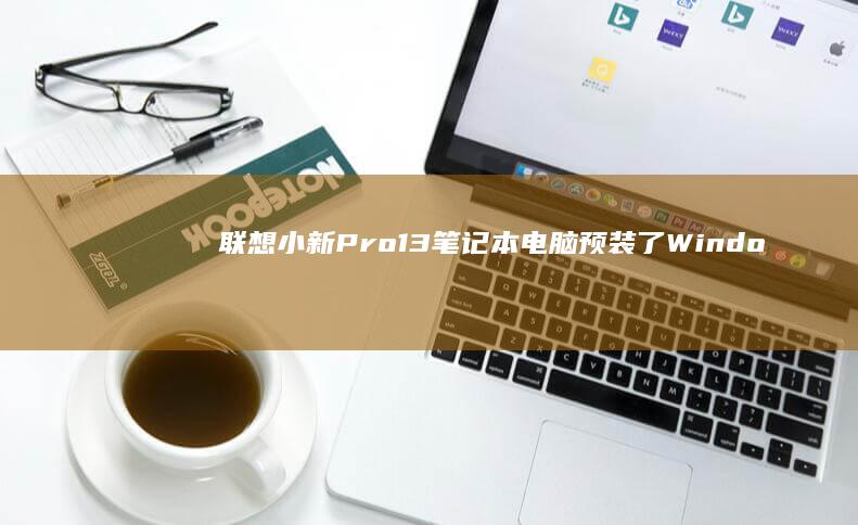 联想小新Pro13笔记本电脑预装了Windows操作系统 (联想小新pro14)