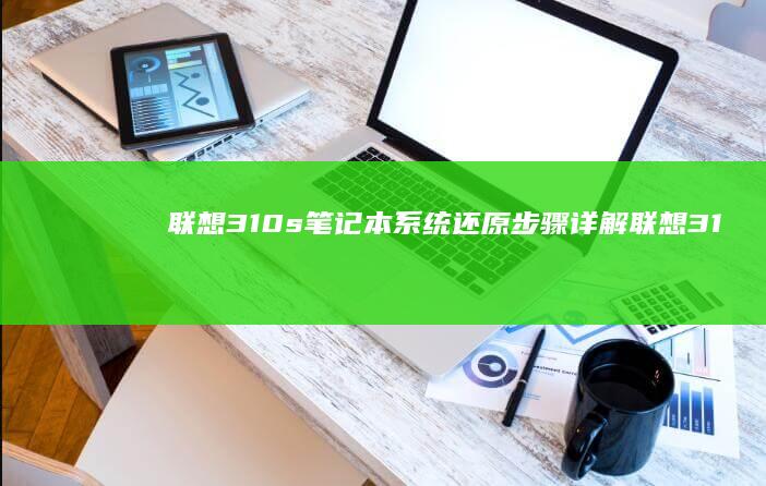 联想310s笔记本系统还原步骤详解 (联想310s笔记本)