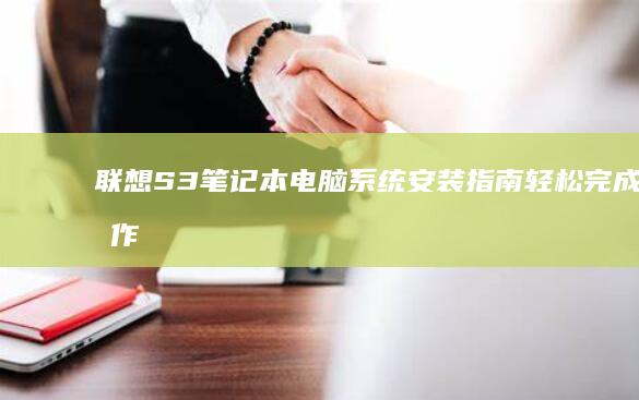 联想S3笔记本电脑系统安装指南：轻松完成操作系统更新 (联想s3笔记本)