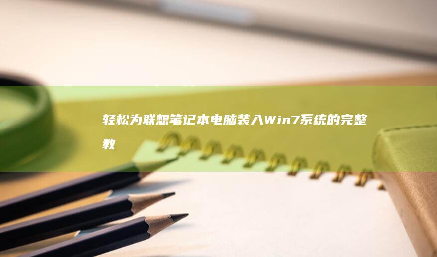 轻松为联想笔记本电脑装入Win7系统的完整教程 (联想联想笔记)