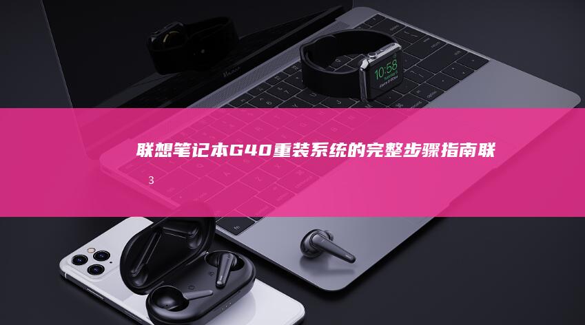 联想笔记本G40重装系统的完整步骤指南 (联想笔记本g50-70参数)