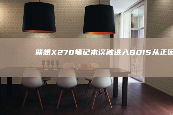 联想X270笔记本误触进入BOIS：从正因如此推断障到恢复的完整记录 (联想x270是哪一年产的)
